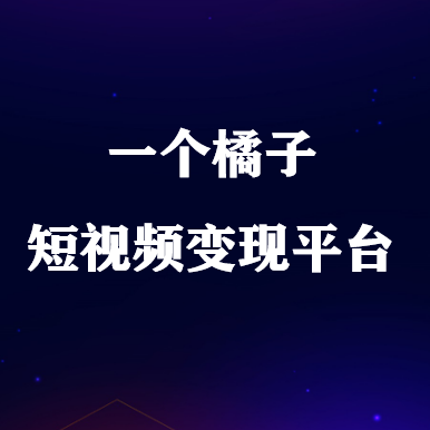 一個(gè)橘子短視頻變現(xiàn)平臺(tái)，已登各大應(yīng)用商店！